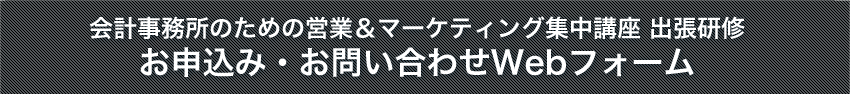 新・会計事務所実践マーケティング集中講座　お申込み・お問い合わせWebフォーム